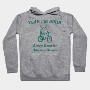 Yeah Im ADHD Always Down For Hilarious Detours Hoodie